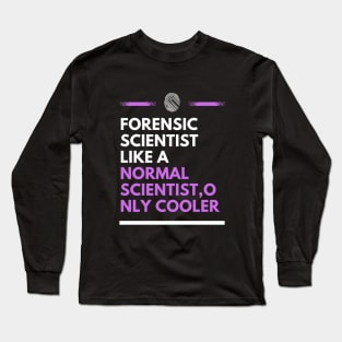 Forensic scientist like a normal scientist, only cooler Long Sleeve T-Shirt